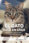 El gato solo en casa : cómo hacer afortunados a los gatos dom...