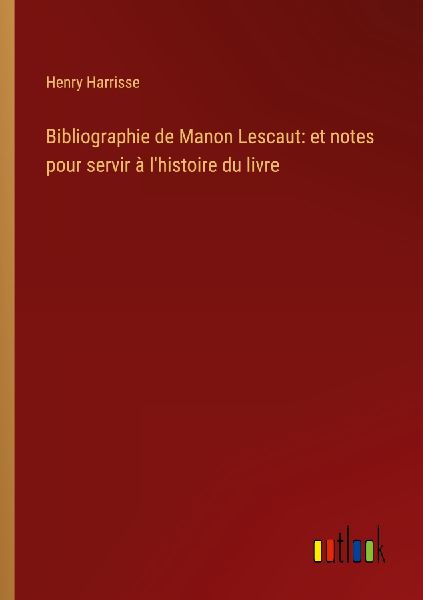 Bibliographie de Manon Lescaut: et notes pour servir à l'...