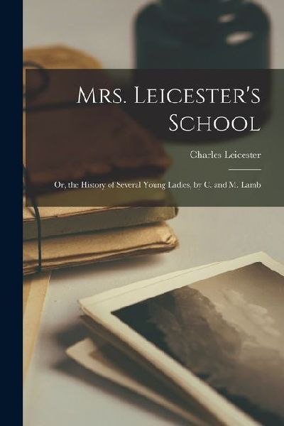 Mrs. Leicester's School: Or, the History of Several Young...
