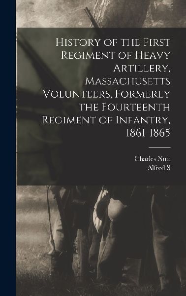 History of the First Regiment of Heavy Artillery, Massachusett...
