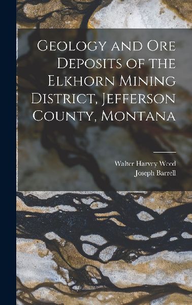 Geology and Ore Deposits of the Elkhorn Mining District, Jeffe...