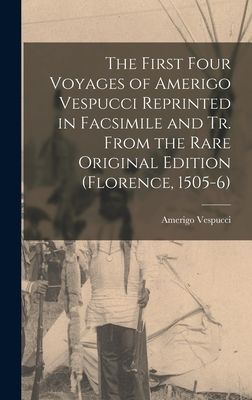 The First Four Voyages of Amerigo Vespucci Reprinted in Facsim...