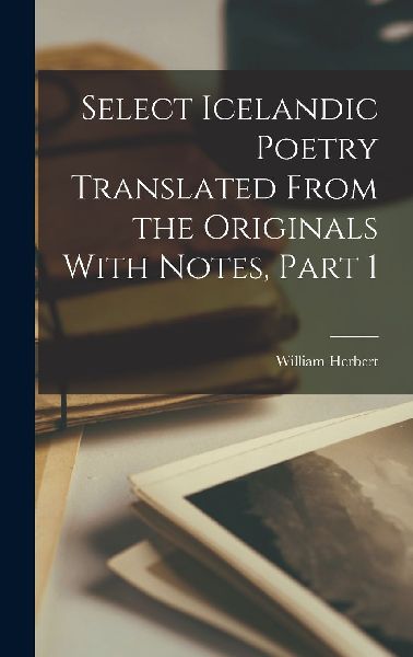 Select Icelandic Poetry Translated From the Originals With Not...