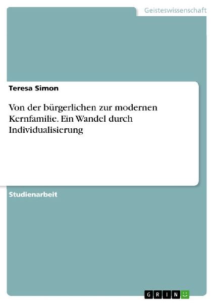 Von der bürgerlichen zur modernen Kernfamilie. Ein Wandel dur...