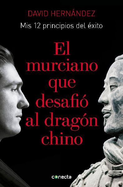 El murciano que desafió al dragón chino : mis 12 principios ...