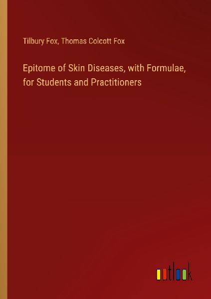 Epitome of Skin Diseases, with Formulae, for Students and Prac...