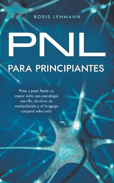PNL para principiantes Paso a paso hacia un mayor éxito con p...
