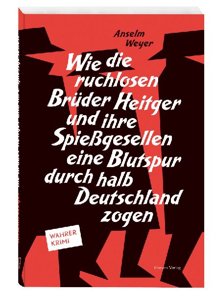 Wie die ruchlosen Brüder Heitger und ihre Spießgesellen eine...