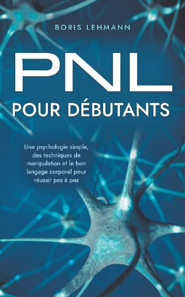 PNL pour débutants Une psychologie simple, des techniques de ...