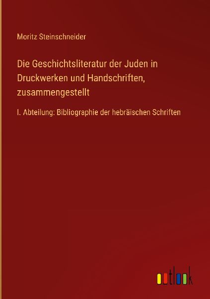 Die Geschichtsliteratur der Juden in Druckwerken und Handschri...