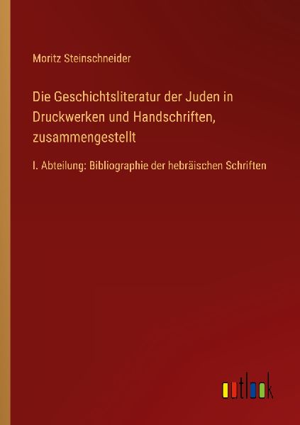 Die Geschichtsliteratur der Juden in Druckwerken und Handschri...
