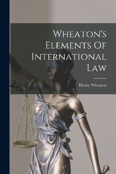 Wheaton's Elements Of International Law
