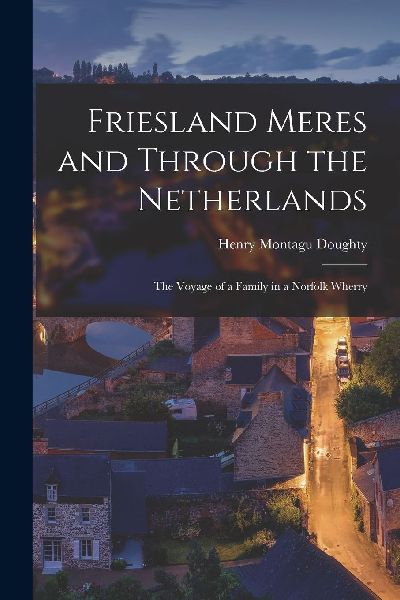 Friesland Meres and Through the Netherlands: The Voyage of a F...