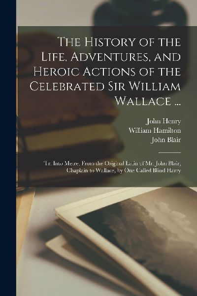 The History of the Life, Adventures, and Heroic Actions of the...