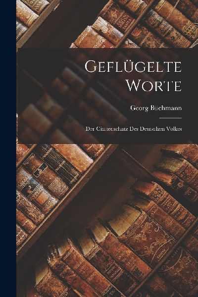 Geflügelte Worte: Der Citatenschatz des Deutschen Volkes