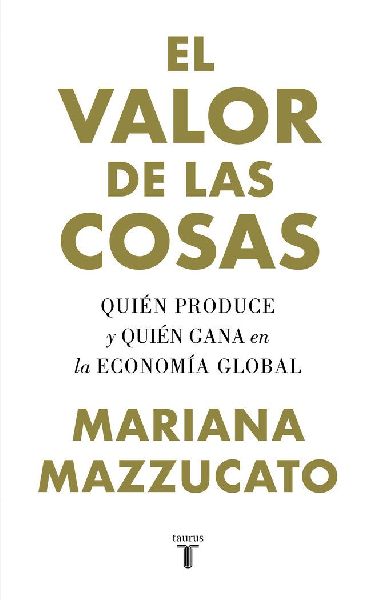 El valor de las cosas : quién produce y quién gana en la eco...