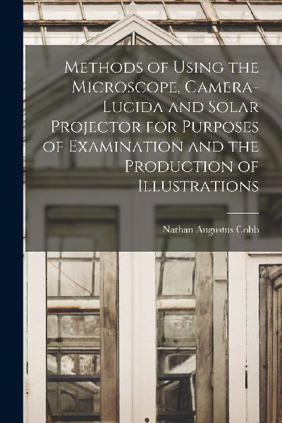Methods of Using the Microscope, Camera-lucida and Solar Proje...