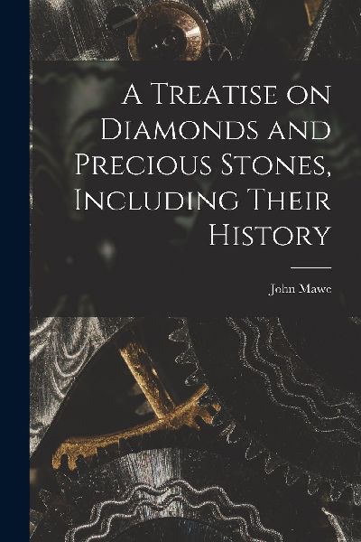 A Treatise on Diamonds and Precious Stones, Including Their Hi...