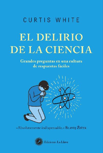 El delirio de la ciencia : grandes preguntas en una cultura de...