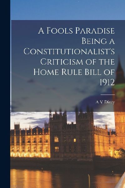 A Fools Paradise Being a Constitutionalist's Criticism of...