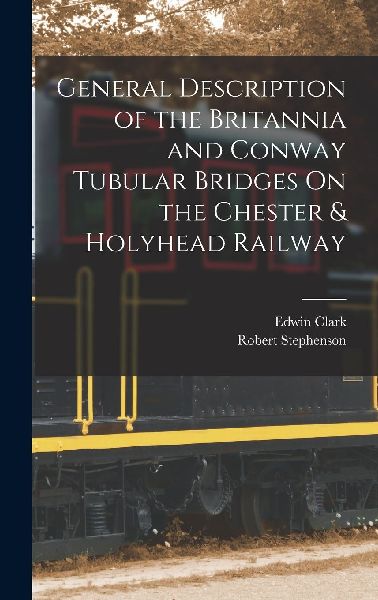 General Description of the Britannia and Conway Tubular Bridge...