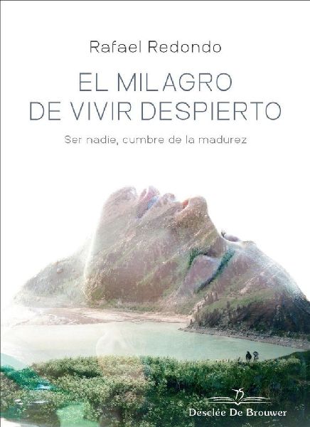 El milagro de vivir despierto : ser nadie, cumbre de la madurez