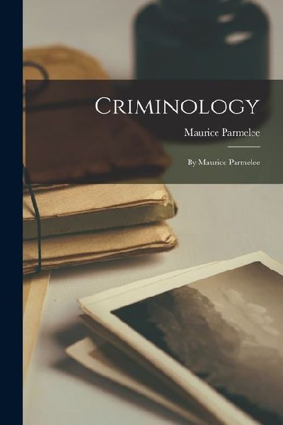 Criminology: By Maurice Parmelee