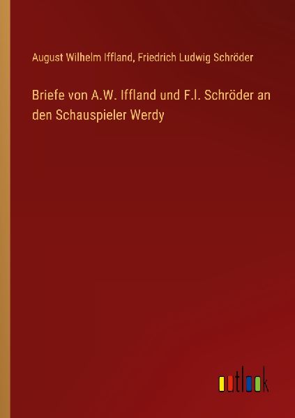 Briefe von A.W. Iffland und F.l. Schröder an den Schauspieler...