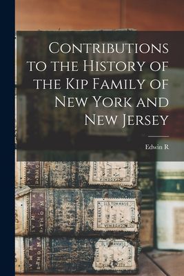 Contributions to the History of the Kip Family of New York and...
