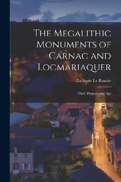 The Megalithic Monuments of Carnac and Locmariaquer; Their Pur...