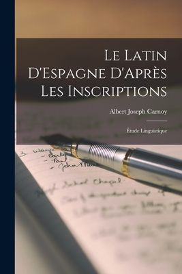 Le Latin D'Espagne D'Après les Inscriptions: Étude...
