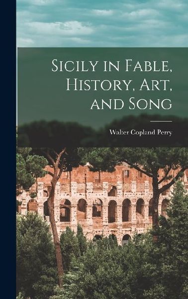 Sicily in Fable, History, Art, and Song