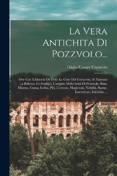 La Vera Antichita Di Pozzvolo...: Ove Con L'historia Di T...