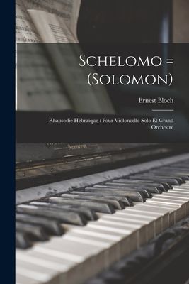 Schelomo = (Solomon): Rhapsodie hébraïque: pour violoncelle ...