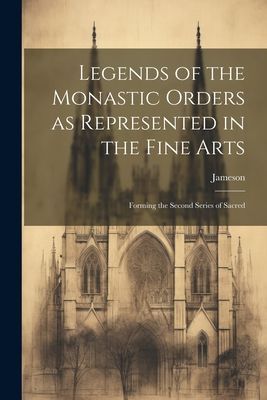 Legends of the Monastic Orders as Represented in the Fine Arts...