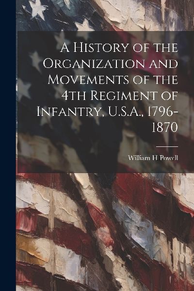 A History of the Organization and Movements of the 4th Regimen...