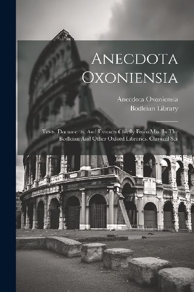 Anecdota Oxoniensia: Texts, Documents, And Extracts Chiefly Fr...