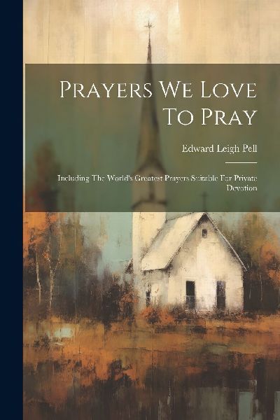 Prayers We Love To Pray: Including The World's Greatest P...