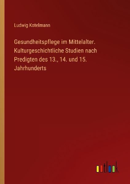 Gesundheitspflege im Mittelalter. Kulturgeschichtliche Studien...