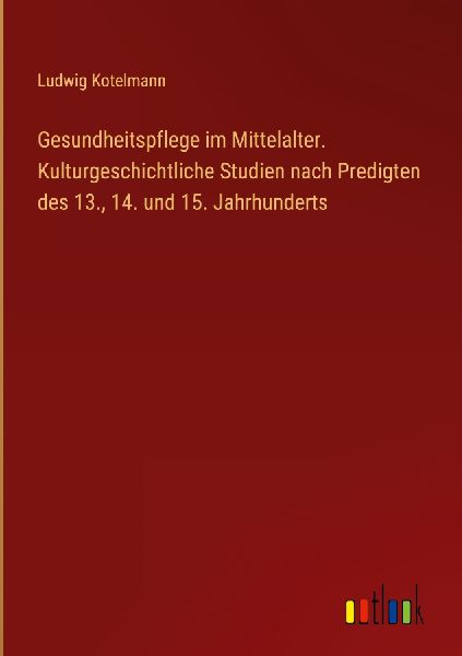 Gesundheitspflege im Mittelalter. Kulturgeschichtliche Studien...