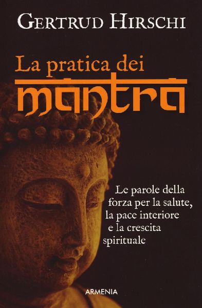 La pratica dei mantra. Le parole della forza per la salute, la...
