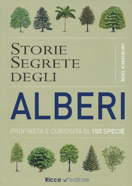 Storie segrete degli alberi. Proprietà e curiosità di 150 sp...