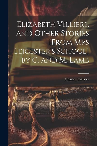 Elizabeth Villiers, and Other Stories [From Mrs Leicester'...