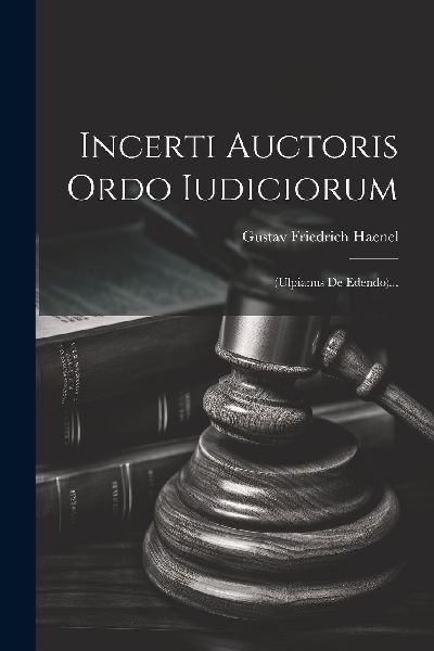 Incerti Auctoris Ordo Iudiciorum: (ulpianus De Edendo)...