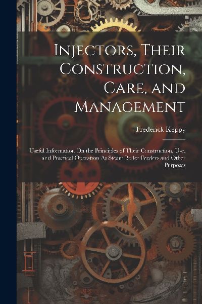 Injectors, Their Construction, Care, and Management: Useful In...