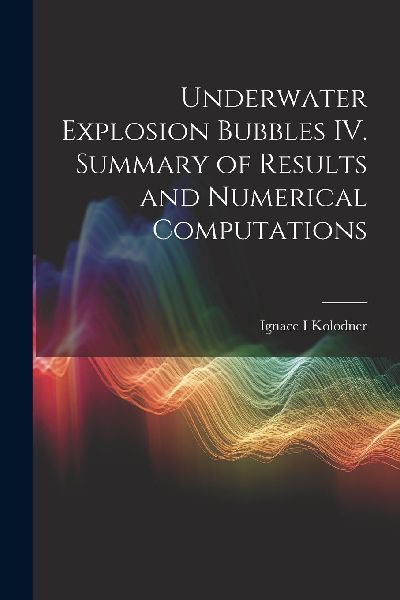 Underwater Explosion Bubbles IV. Summary of Results and Numeri...