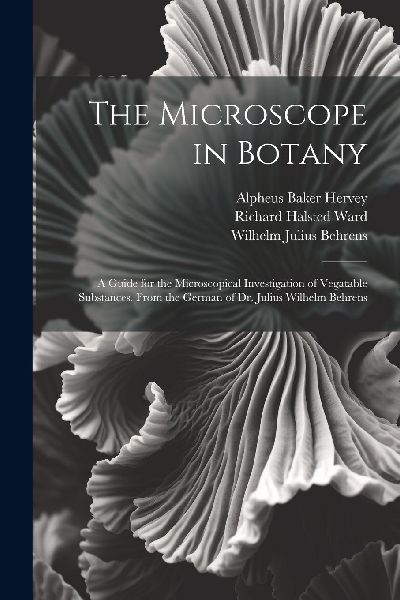 The Microscope in Botany: A Guide for the Microscopical Invest...