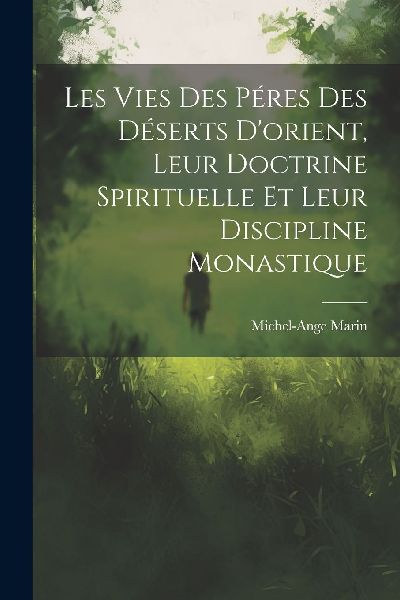 Les Vies Des Péres Des Déserts D'orient, Leur Doctrine ...