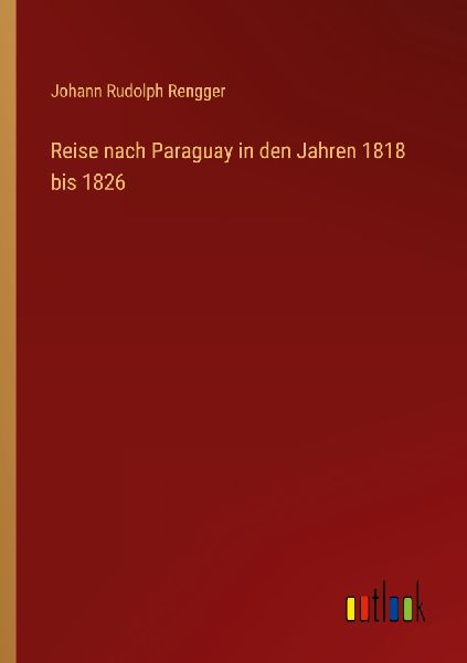 Reise nach Paraguay in den Jahren 1818 bis 1826