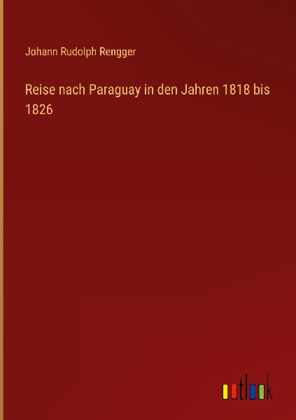 Reise nach Paraguay in den Jahren 1818 bis 1826